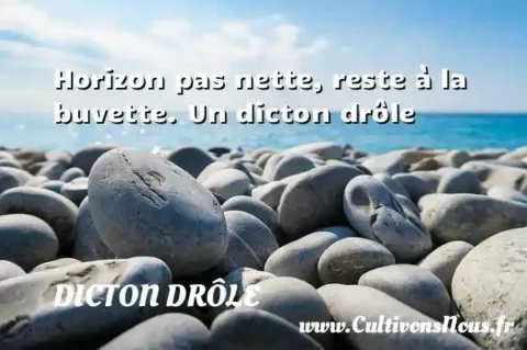 Horizon pas nette, reste à la buvette. Un dicton drôle DICTON DRÔLE