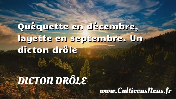 Quéquette en décembre, layette en septembre. - Dicton drôle