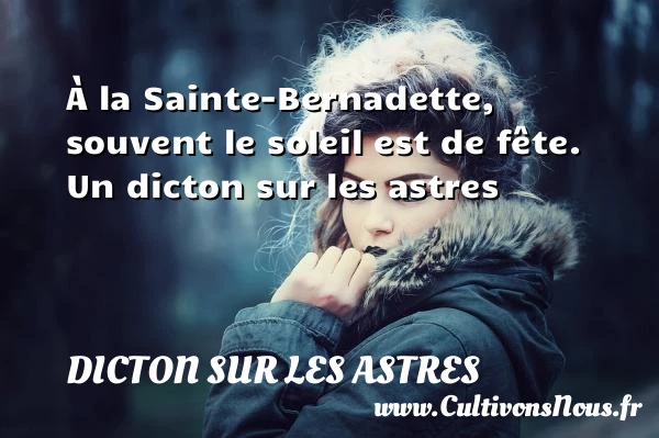 À la Sainte-Bernadette, souvent le soleil est de - Dicton sur les astres