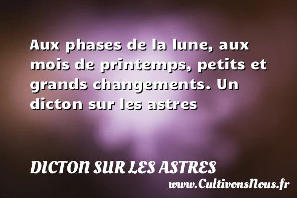 Aux phases de la lune, aux mois de printemps, - Dicton sur les astres
