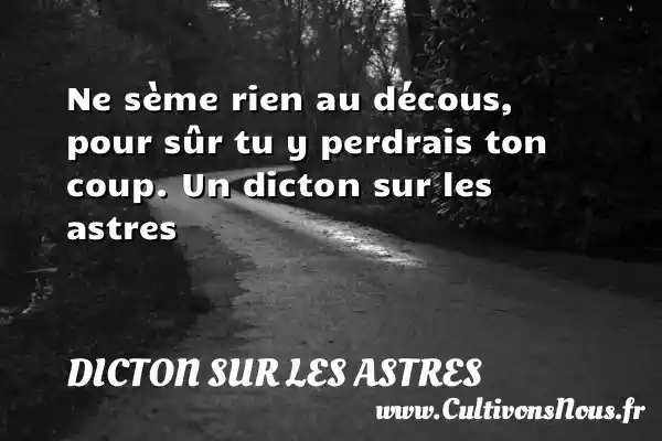 Ne sème rien au décous, pour sûr tu y perdrais ton coup. Un dicton sur les astres DICTON SUR LES ASTRES