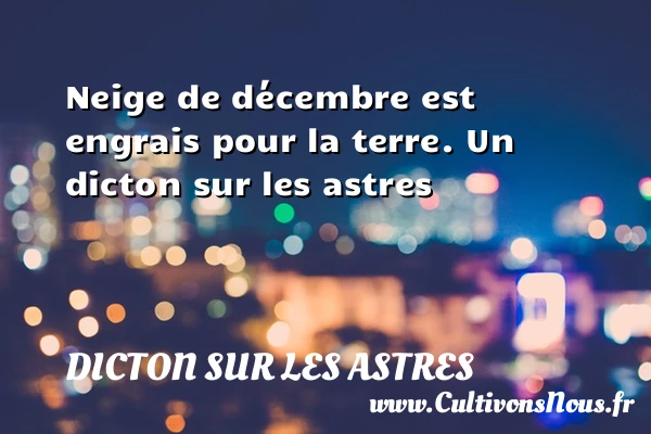Neige de décembre est engrais pour la terre. - Dicton sur les astres