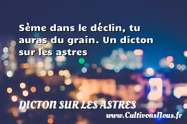 Sème dans le déclin, tu auras du grain. Un dicton sur les astres DICTON SUR LES ASTRES