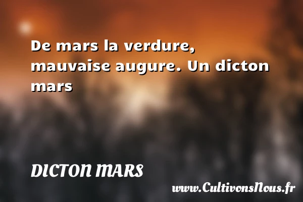 De mars la verdure, mauvaise augure. - Dicton mars