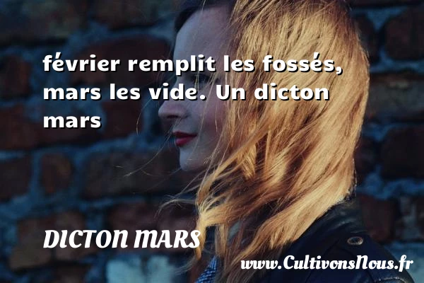 février remplit les fossés, mars les vide. - Dicton mars