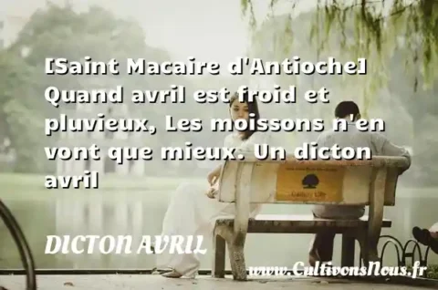 [Saint Macaire d Antioche] Quand avril est froid et pluvieux, Les moissons n en vont que mieux. Un dicton avril DICTON AVRIL
