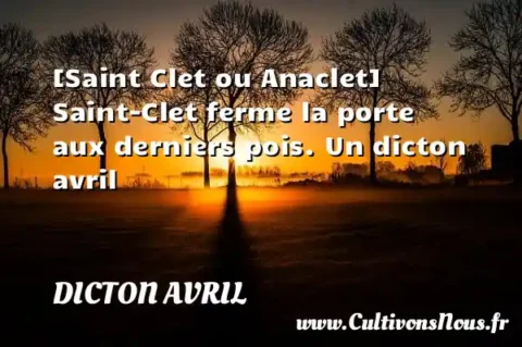 [Saint Clet ou Anaclet] Saint-Clet ferme la porte aux derniers pois. Un dicton avril DICTON AVRIL