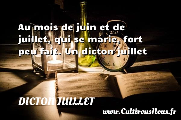 Au mois de juin et de juillet, qui se marie, fort peu - Dicton juillet