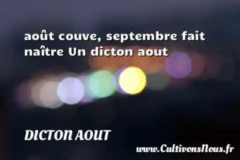 août couve, septembre fait naître Un dicton aout DICTON AOUT