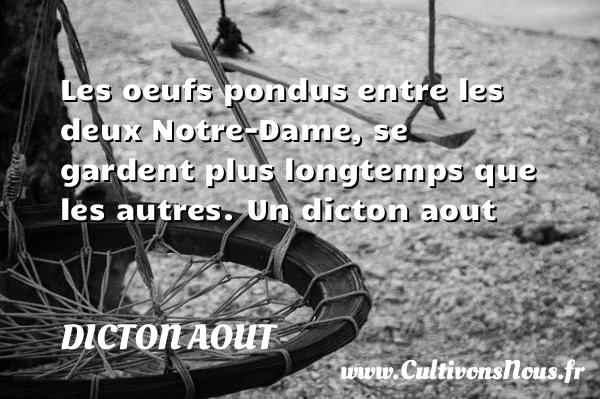 Les oeufs pondus entre les deux Notre-Dame, se gardent plus - Dicton aout