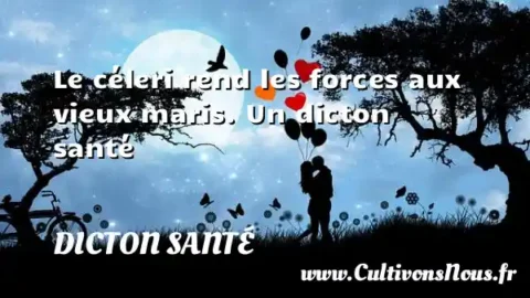 Le céleri rend les forces aux vieux maris. Un dicton santé DICTON SANTÉ