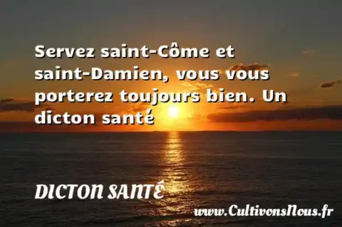 Servez saint-Côme et saint-Damien, vous vous porterez toujours bien. Un dicton santé DICTON SANTÉ