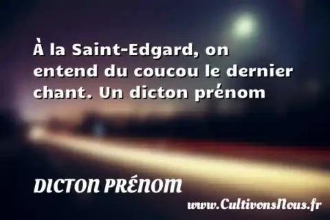 À la Saint-Edgard, on entend du coucou le dernier chant. Un dicton prénom DICTON PRÉNOM