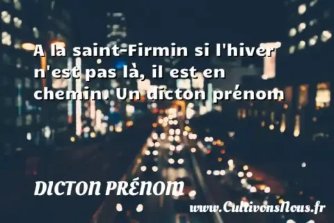 A la saint-Firmin si l hiver n est pas là, il est en chemin. Un dicton prénom DICTON PRÉNOM