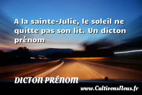 A la sainte-Julie, le soleil ne quitte pas son lit. Un dicton prénom DICTON PRÉNOM