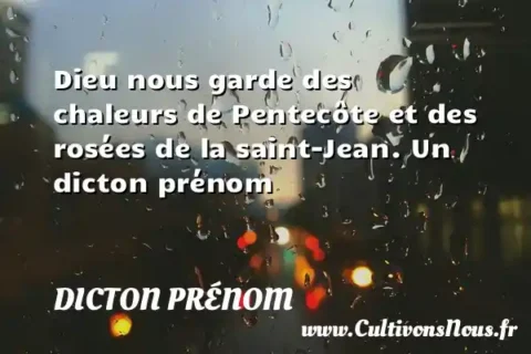 Dieu nous garde des chaleurs de Pentecôte et des rosées de la saint-Jean. Un dicton prénom DICTON PRÉNOM