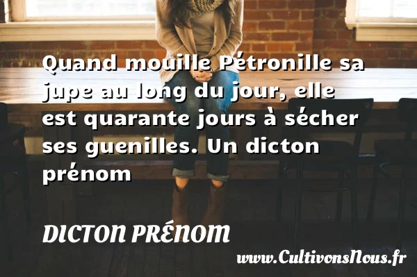 Quand mouille Pétronille sa jupe au long du jour, elle est quarante jours à - Dicton prénom