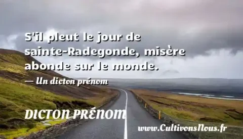S il pleut le jour de sainte-Radegonde, misère abonde sur le monde. - Un dicton prénom DICTON PRÉNOM