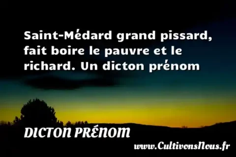Saint-Médard grand pissard, fait boire le pauvre et le richard. Un dicton prénom DICTON PRÉNOM
