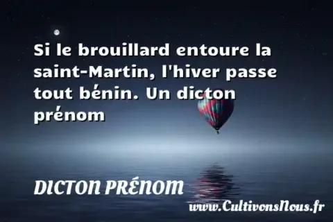 Si le brouillard entoure la saint-Martin, l hiver passe tout bénin. Un dicton prénom DICTON PRÉNOM