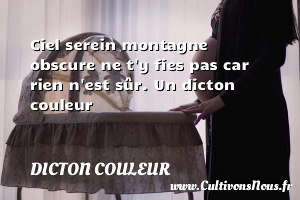 Ciel serein montagne obscure ne t’y fies pas - Dicton couleur