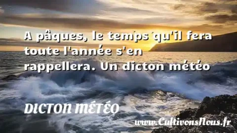 A pâques, le temps qu il fera toute l année s en rappellera. Un dicton météo DICTON MÉTÉO
