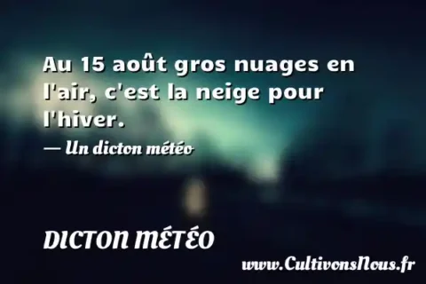 Au 15 août gros nuages en l air, c est la neige pour l hiver. - Un dicton météo DICTON MÉTÉO