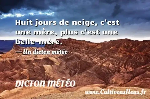 Huit jours de neige, c est une mère, plus c est une belle-mère. - Un dicton météo DICTON MÉTÉO