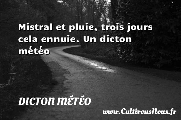 Mistral et pluie, trois jours cela ennuie. - Dicton météo