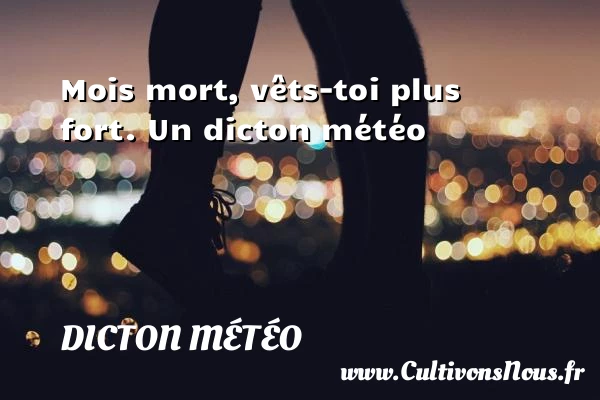 Mois mort, vêts-toi plus fort. - Dicton météo