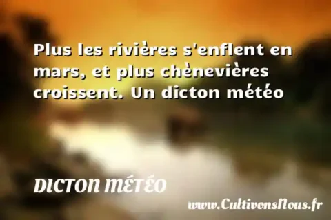Plus les rivières s enflent en mars, et plus chènevières croissent. Un dicton météo DICTON MÉTÉO