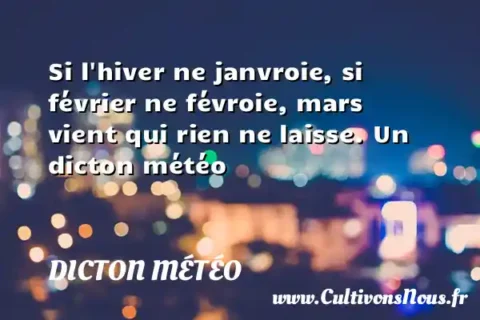 Si l hiver ne janvroie, si février ne févroie, mars vient qui rien ne laisse. Un dicton météo DICTON MÉTÉO