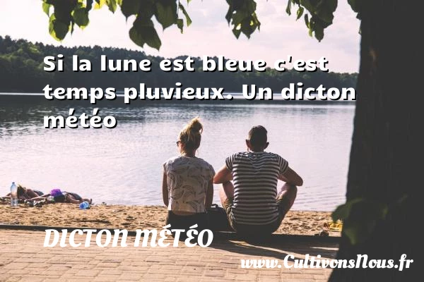 Si la lune est bleue c’est temps pluvieux. - Dicton météo