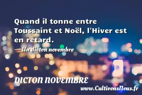 Quand il tonne entre Toussaint et Noël, l Hiver est en retard. - Un dicton novembre DICTON NOVEMBRE
