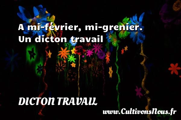 A mi-février, mi-grenier. - Dicton travail