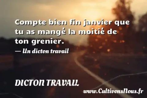 Compte bien fin janvier que tu as mangé la moitié de ton grenier. - Un dicton travail DICTON TRAVAIL