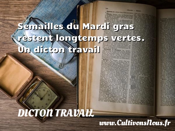 Semailles du Mardi gras restent longtemps vertes. - Dicton travail