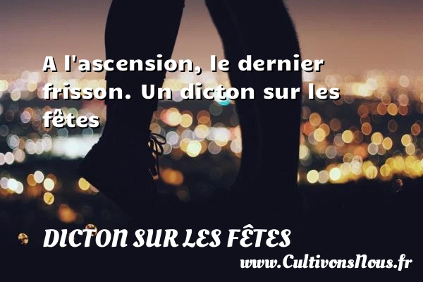 A l’ascension, le dernier frisson. - Dicton sur les fêtes