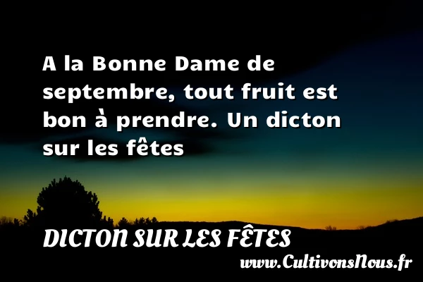 A la Bonne Dame de septembre, tout fruit est - Dicton sur les fêtes