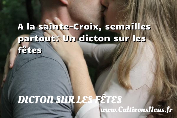 A la sainte-Croix, semailles partout. - Dicton sur les fêtes