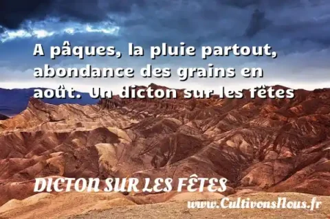 A pâques, la pluie partout, abondance des grains en août. Un dicton sur les fêtes DICTON SUR LES FÊTES