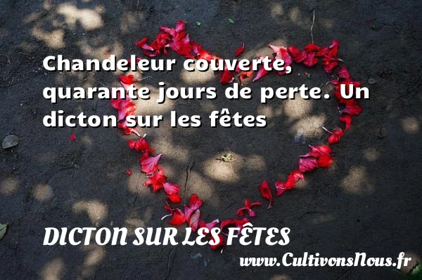 Chandeleur couverte, quarante jours de perte. - Dicton sur les fêtes