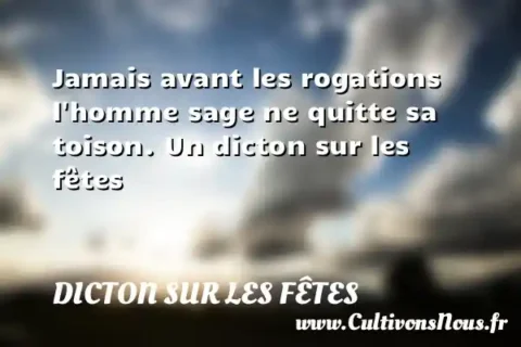 Jamais avant les rogations l homme sage ne quitte sa toison. Un dicton sur les fêtes DICTON SUR LES FÊTES