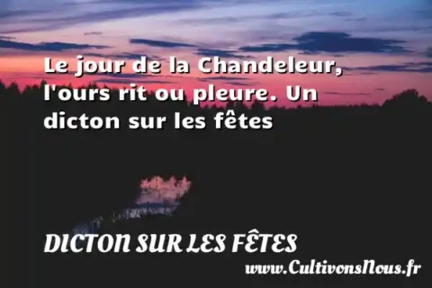 Le jour de la Chandeleur, l ours rit ou pleure. Un dicton sur les fêtes DICTON SUR LES FÊTES