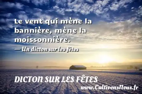 Le vent qui mène la bannière, mène la moissonnière. - Un dicton sur les fêtes DICTON SUR LES FÊTES