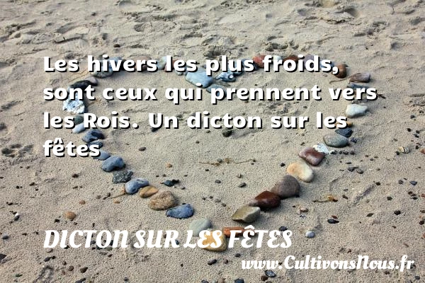 Les hivers les plus froids, sont ceux qui prennent - Dicton sur les fêtes