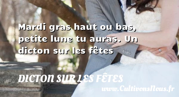 Mardi gras haut ou bas, petite lune tu - Dicton sur les fêtes