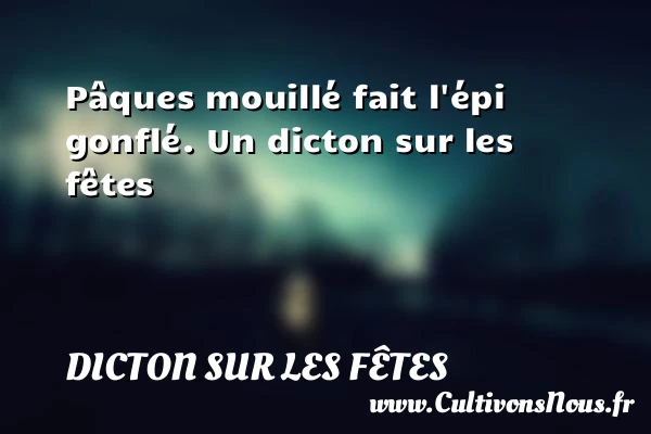 Pâques mouillé fait l’épi gonflé. - Dicton sur les fêtes