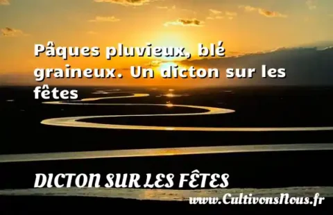 Pâques pluvieux, blé graineux. Un dicton sur les fêtes DICTON SUR LES FÊTES