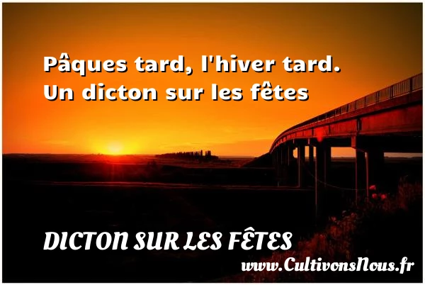 Pâques tard, l’hiver tard. - Dicton sur les fêtes